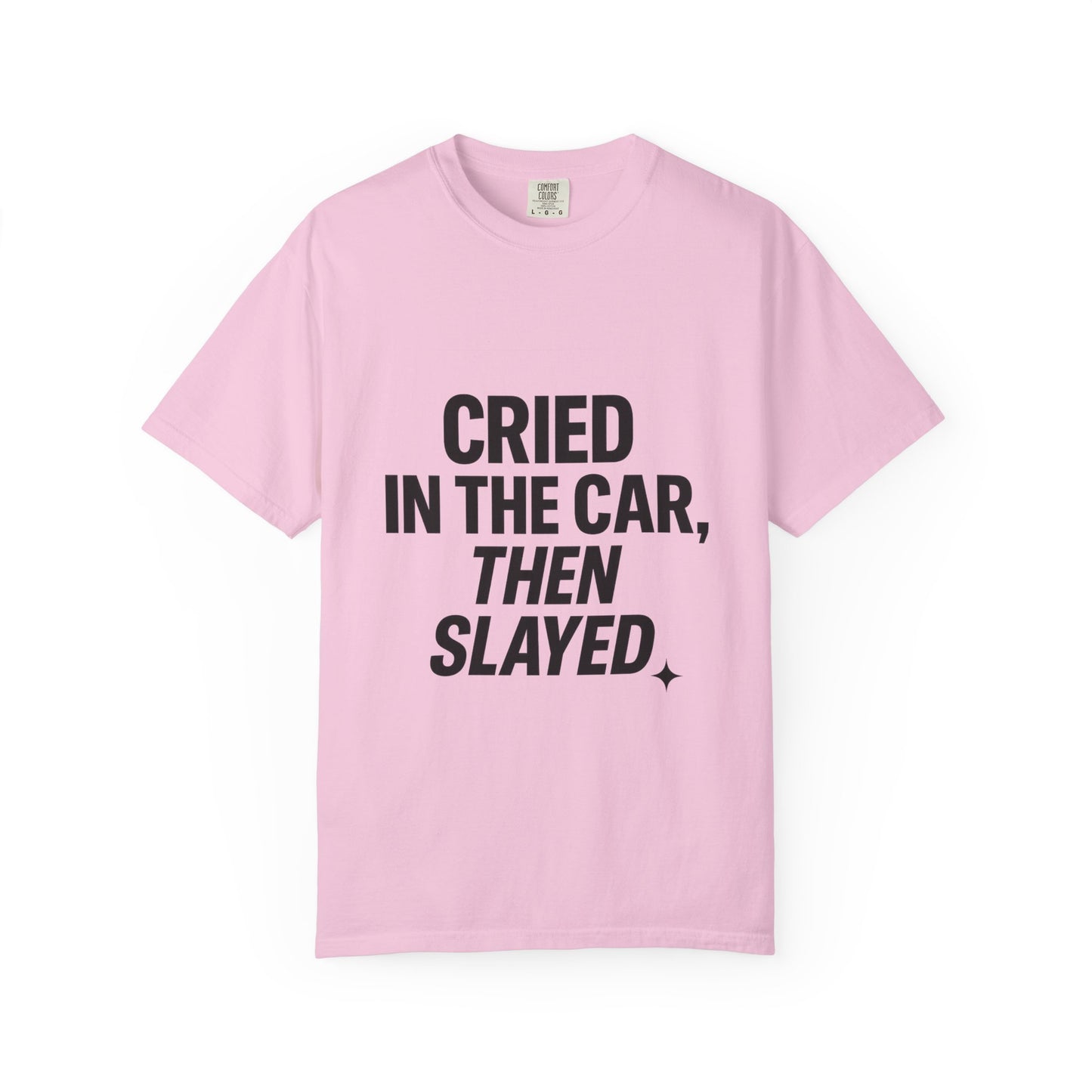Cried in the Car, Then Slayed T-Shirt