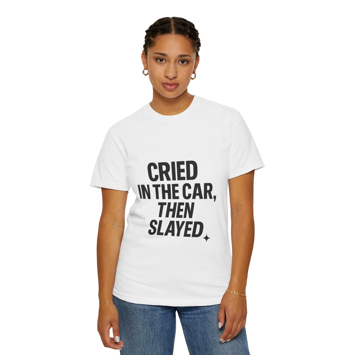 Cried in the Car, Then Slayed T-Shirt