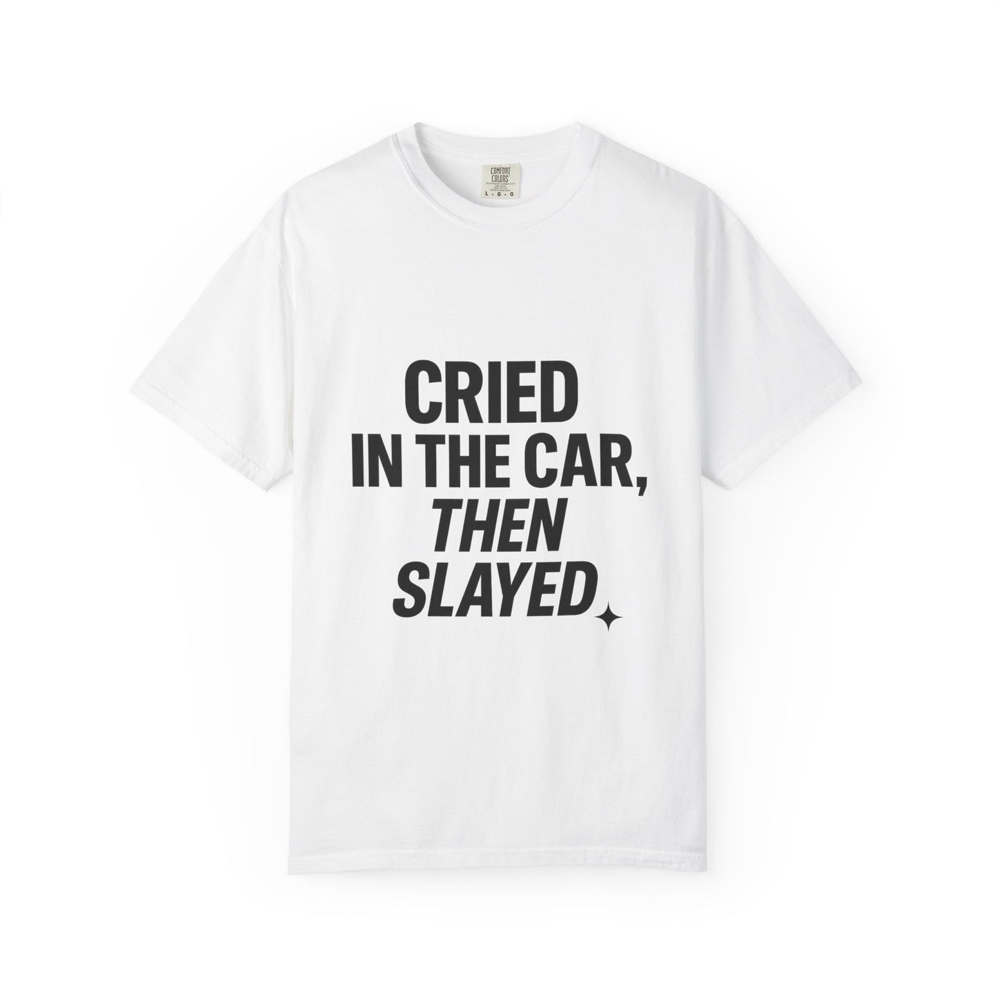 Cried in the Car, Then Slayed T-Shirt