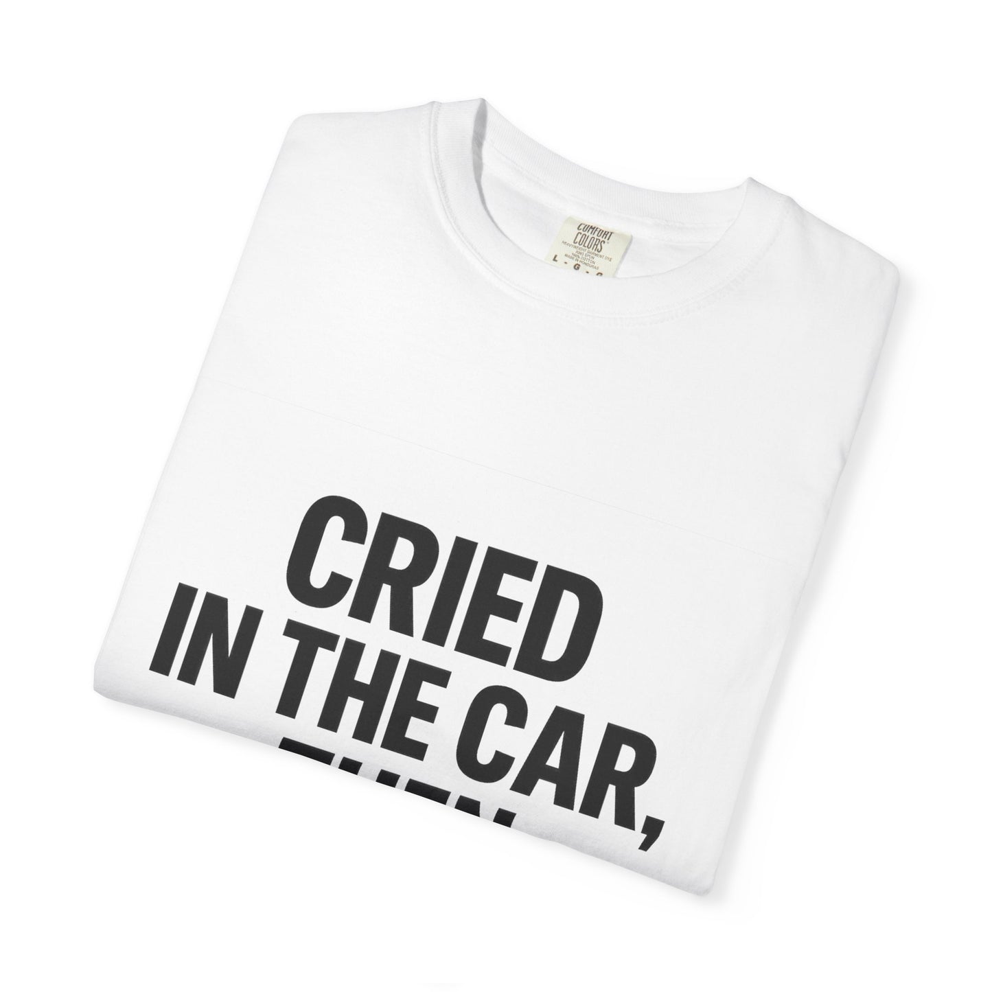 Cried in the Car, Then Slayed T-Shirt