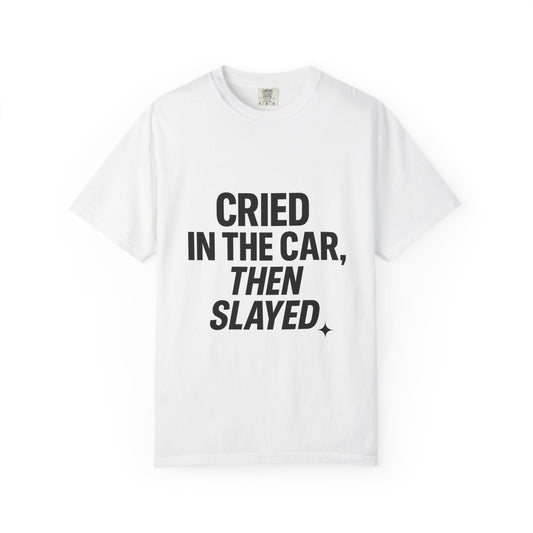 Cried in the Car, Then Slayed T-Shirt